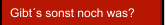 Gibt´s sonst noch was?