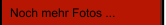 Noch mehr Fotos ...